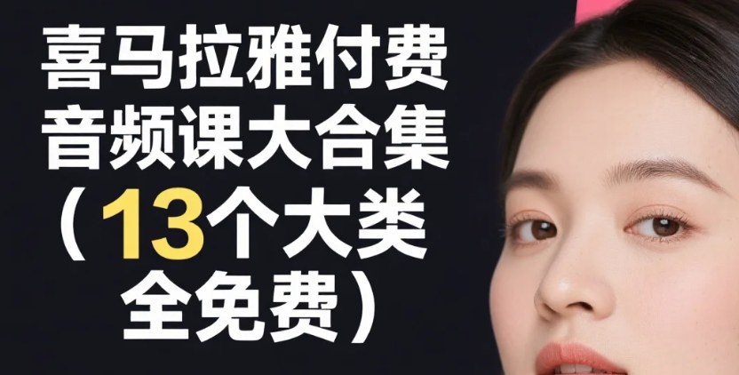 【学习】喜马拉雅付费音频课大合集(13个大类,全免费)mp3 【学习】喜马拉雅付费音频课大合集(13个大类,全免费)mp3