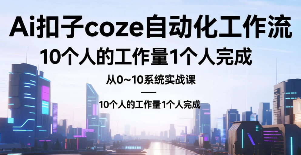 【教程】Ai扣子coze自动化工作流,从0~10系统实战课,10个人的工作量1个人完成 mp4 【教程】Ai扣子coze自动化工作流,从0~10系统实战课,10个人的工作量1个人完成 mp4